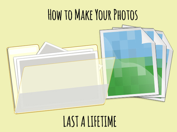 How to Make Your Photos Last A Lifetime (and Beyond)